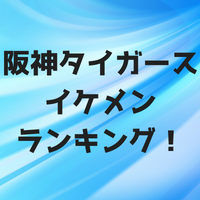 2018年阪神タイガースイケメンランキング10選！あなたのイチオシは？